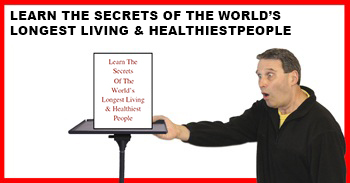 Learn the Secrets What of Longest Living & Healthiest People Do & Don't Do